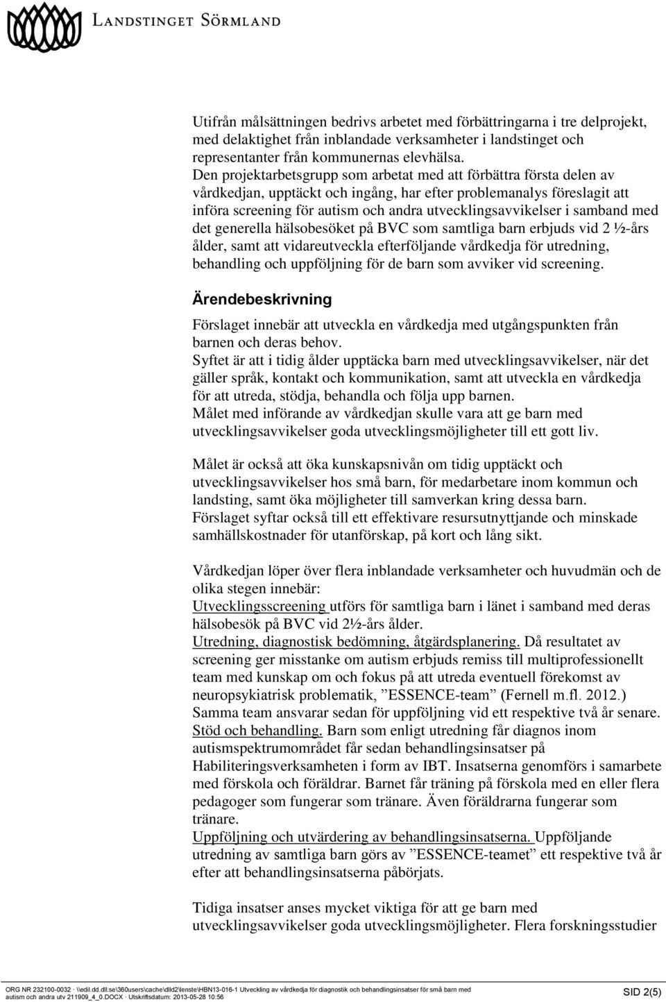 utvecklingsavvikelser i samband med det generella hälsobesöket på BVC som samtliga barn erbjuds vid 2 ½års ålder, samt att vidareutveckla efterföljande vårdkedja för utredning, behandling och