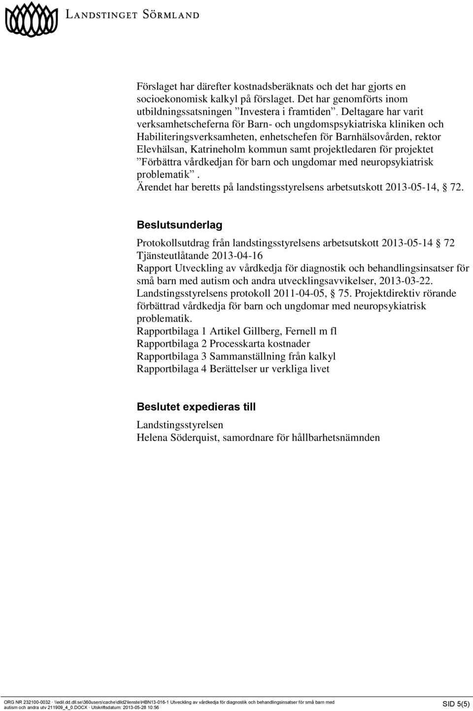 projektledaren för projektet Förbättra vårdkedjan för barn och ungdomar med neuropsykiatrisk problematik. Ärendet har beretts på landstingsstyrelsens arbetsutskott 20130514, 72.