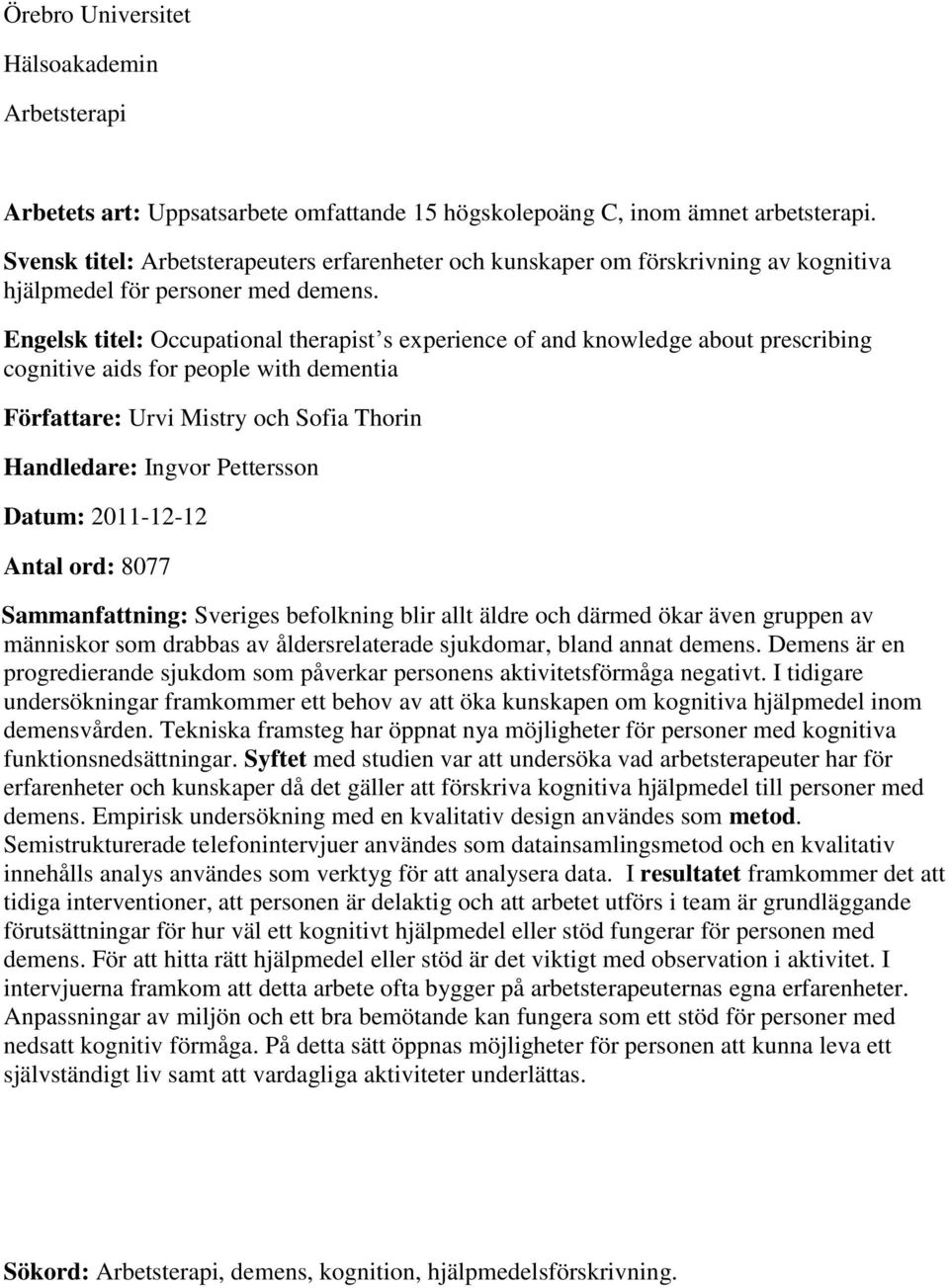 Engelsk titel: Occupational therapist s experience of and knowledge about prescribing cognitive aids for people with dementia Författare: Urvi Mistry och Sofia Thorin Handledare: Ingvor Pettersson