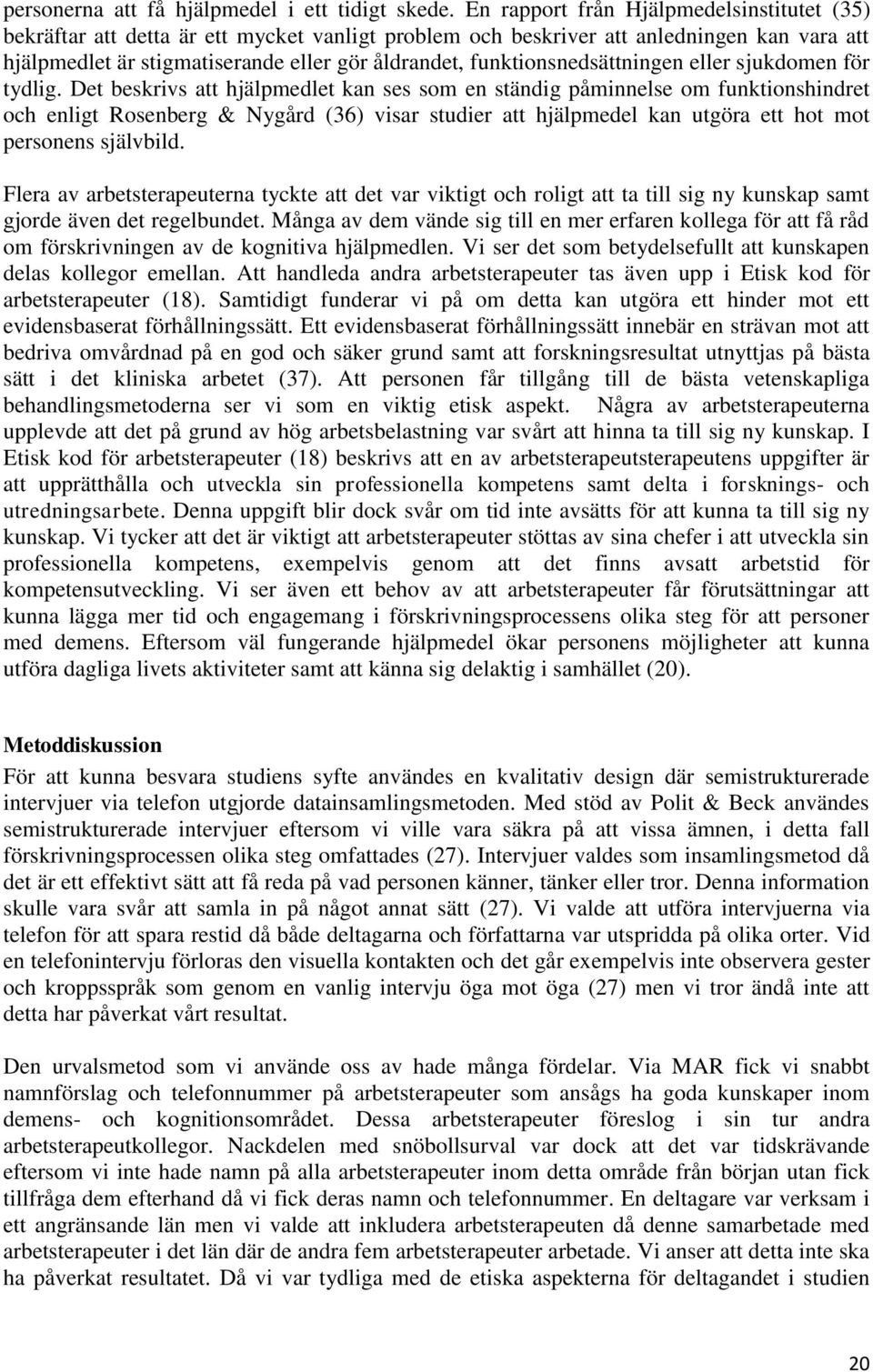 funktionsnedsättningen eller sjukdomen för tydlig.