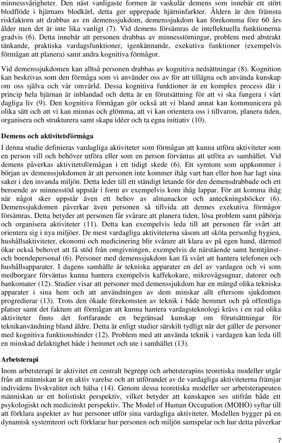 Vid demens försämras de intellektuella funktionerna gradvis (6).