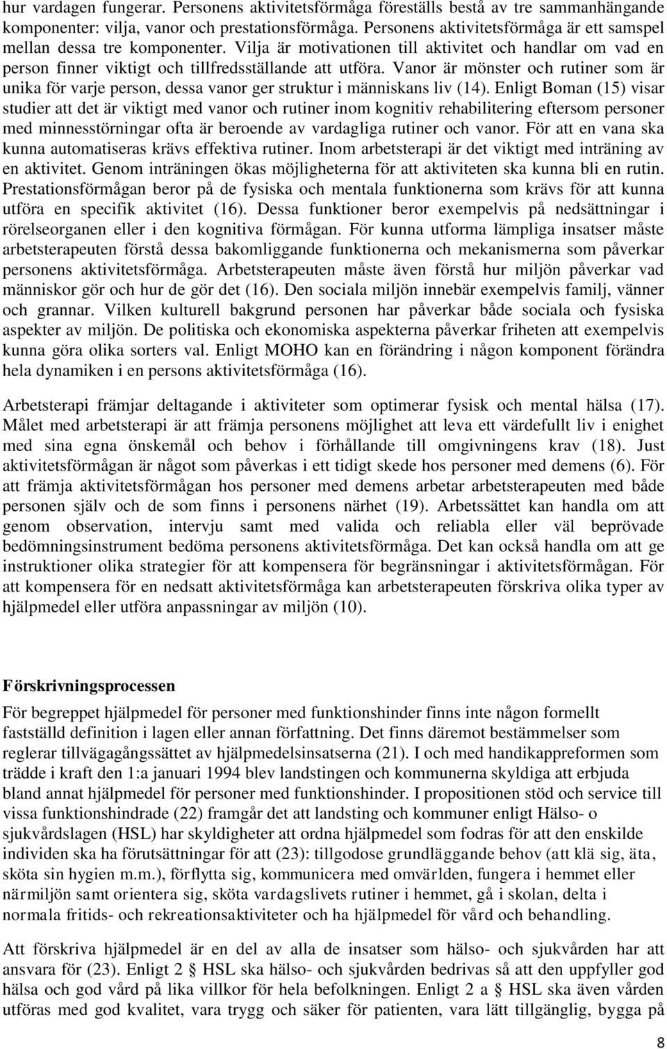 Vanor är mönster och rutiner som är unika för varje person, dessa vanor ger struktur i människans liv (14).