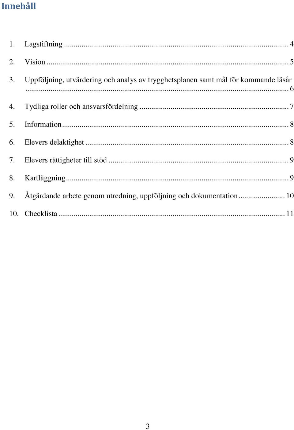 Tydliga roller och ansvarsfördelning... 7 5. Information... 8 6. Elevers delaktighet... 8 7.