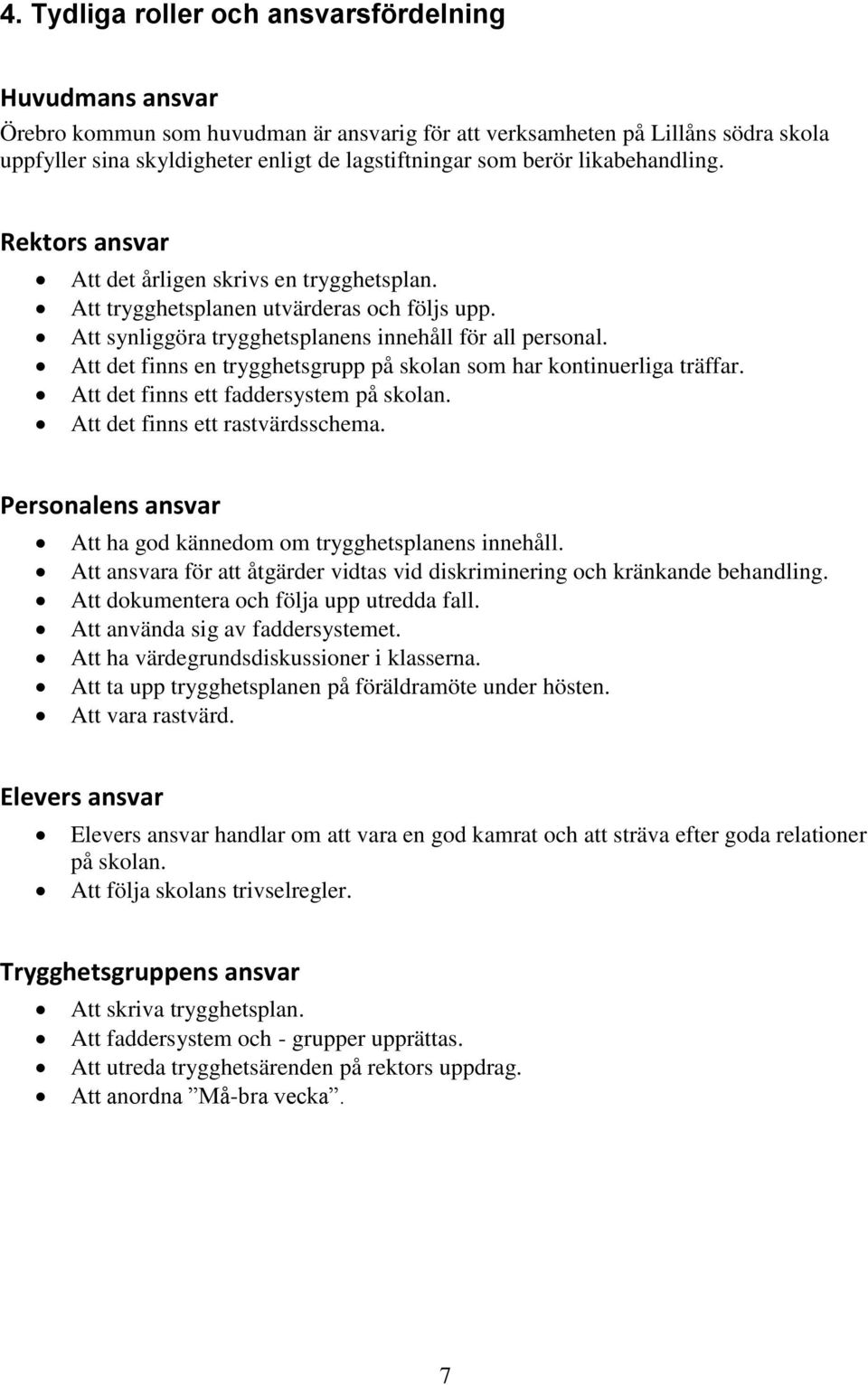 Att det finns en trygghetsgrupp på skolan som har kontinuerliga träffar. Att det finns ett faddersystem på skolan. Att det finns ett rastvärdsschema.