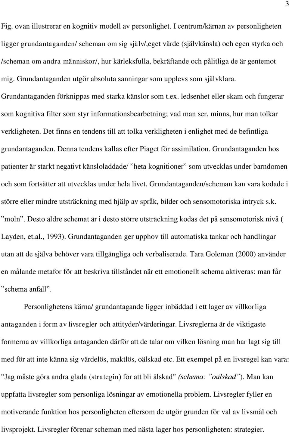 de är gentemot mig. Grundantaganden utgör absoluta sanningar som upplevs som självklara. Grundantaganden förknippas med starka känslor som t.ex.