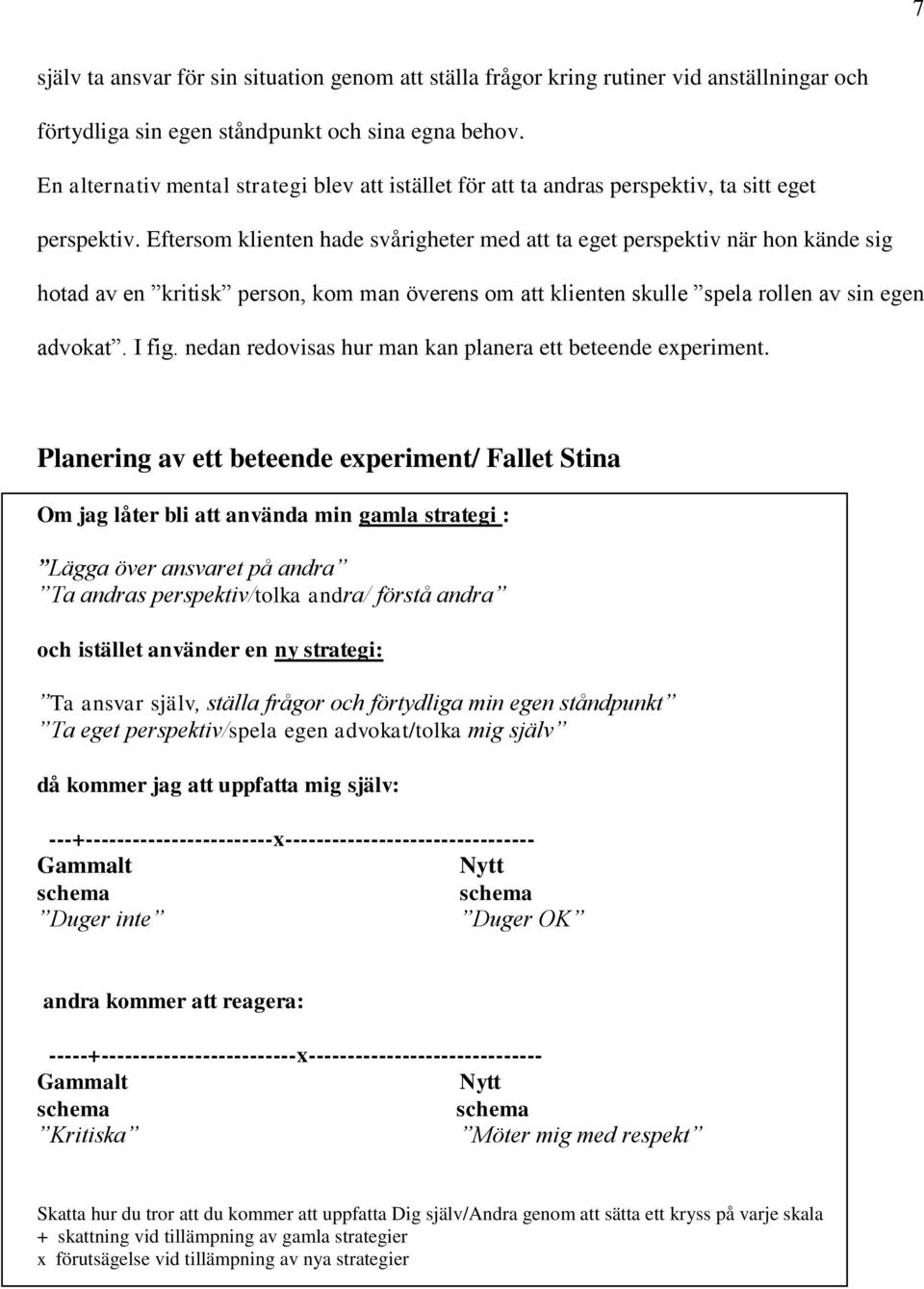 Eftersom klienten hade svårigheter med att ta eget perspektiv när hon kände sig hotad av en kritisk person, kom man överens om att klienten skulle spela rollen av sin egen advokat. I fig.