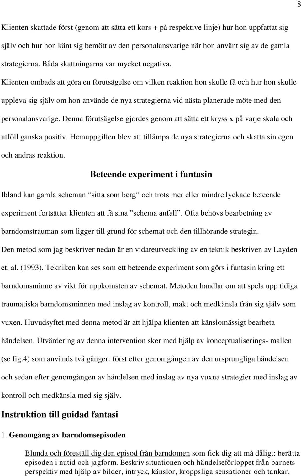 Klienten ombads att göra en förutsägelse om vilken reaktion hon skulle få och hur hon skulle uppleva sig själv om hon använde de nya strategierna vid nästa planerade möte med den personalansvarige.