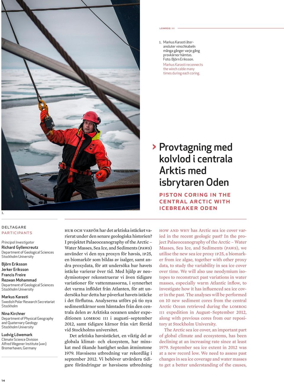 Provtagning med kolvlod i centrala Arktis med isbrytaren Oden Piston coring in the central Arctic with icebreaker Oden deltagare participants Principal Investigator Richard Gyllencreutz Department of