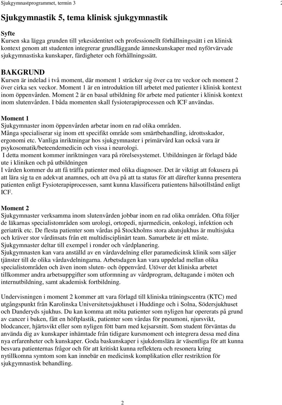 BAKGRUND Kursen är indelad i två moment, där moment 1 sträcker sig över ca tre veckor och moment 2 över cirka sex veckor.