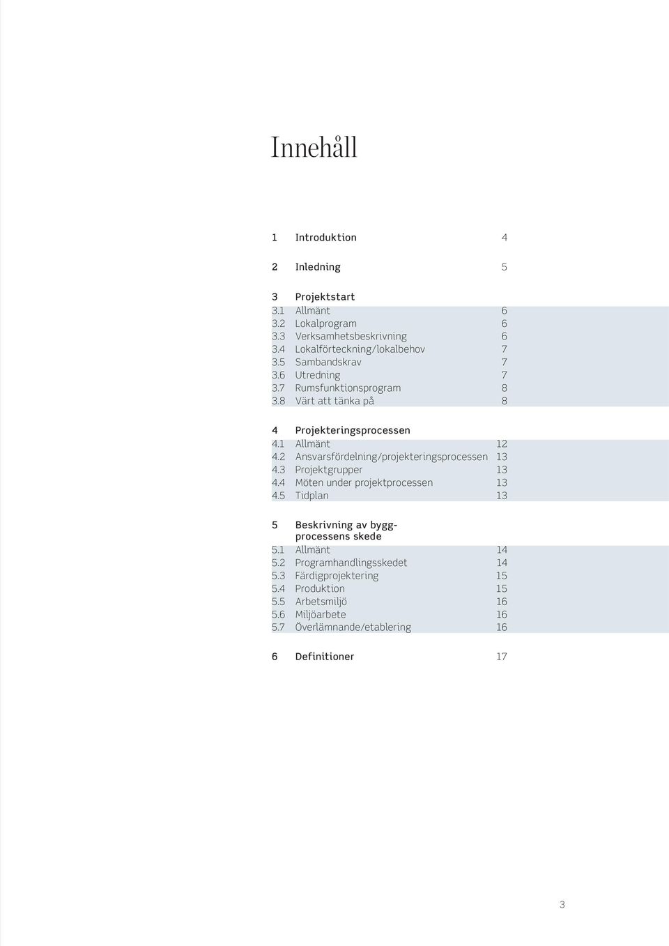 2 Ansvarsfördelning/projekteringsprocessen 13 4.3 Projektgrupper 13 4.4 Möten under projektprocessen 13 4.