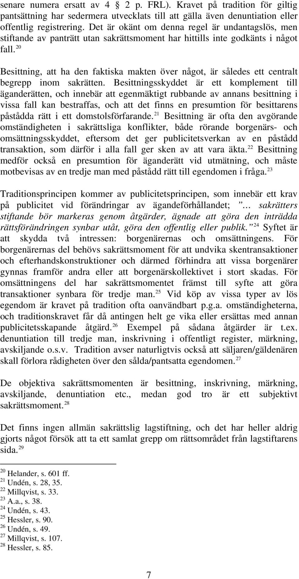 20 Besittning, att ha den faktiska makten över något, är således ett centralt begrepp inom sakrätten.