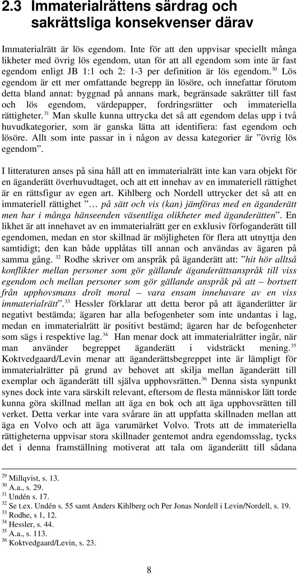 30 Lös egendom är ett mer omfattande begrepp än lösöre, och innefattar förutom detta bland annat: byggnad på annans mark, begränsade sakrätter till fast och lös egendom, värdepapper, fordringsrätter