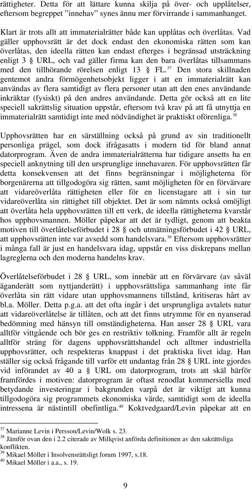 Vad gäller upphovsrätt är det dock endast den ekonomiska rätten som kan överlåtas, den ideella rätten kan endast efterges i begränsad utsträckning enligt 3 URL, och vad gäller firma kan den bara