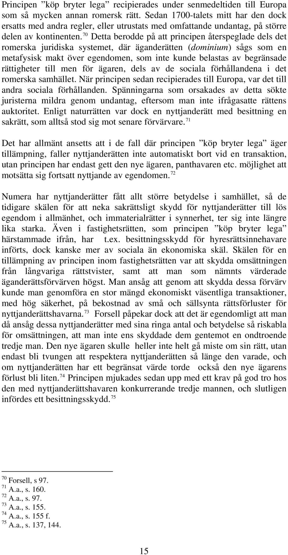 70 Detta berodde på att principen återspeglade dels det romerska juridiska systemet, där äganderätten (dominium) sågs som en metafysisk makt över egendomen, som inte kunde belastas av begränsade