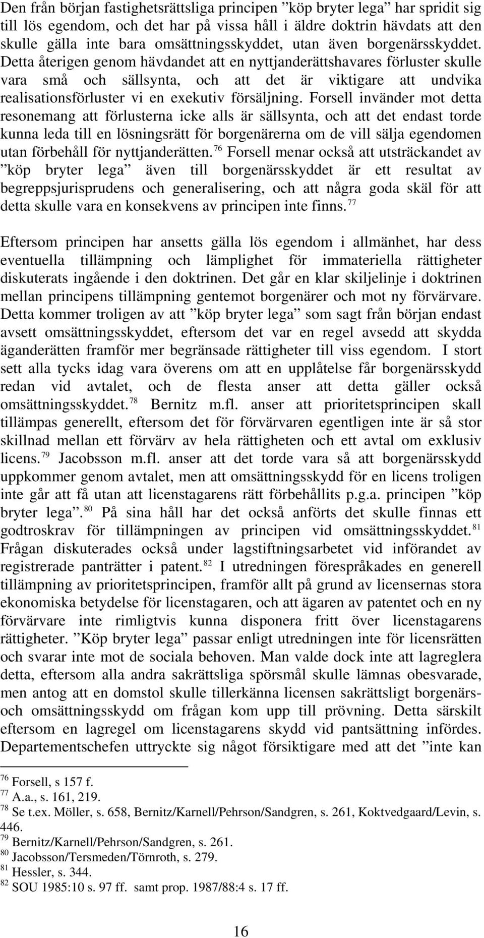 Detta återigen genom hävdandet att en nyttjanderättshavares förluster skulle vara små och sällsynta, och att det är viktigare att undvika realisationsförluster vi en exekutiv försäljning.