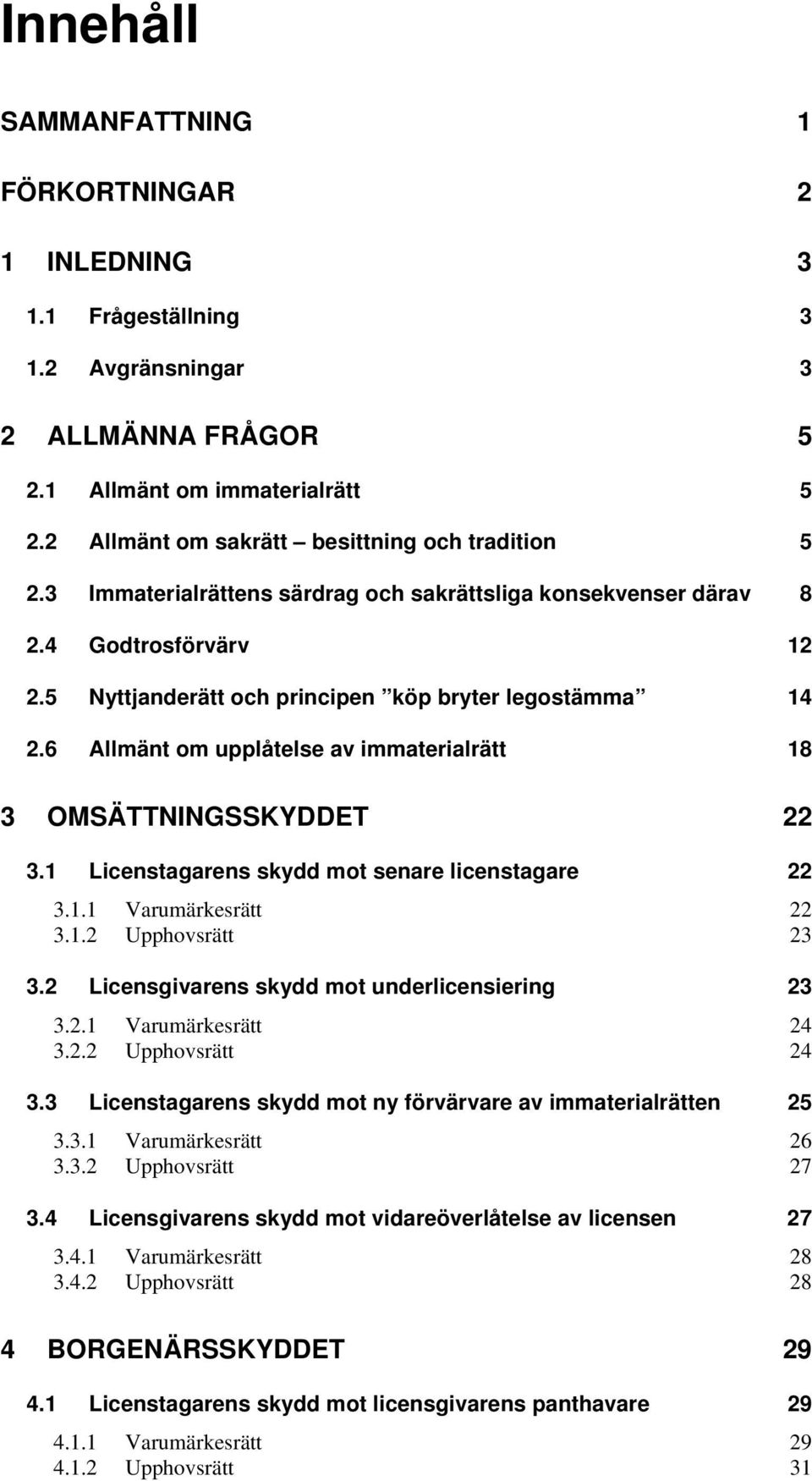 6 Allmänt om upplåtelse av immaterialrätt 18 3 OMSÄTTNINGSSKYDDET 22 3.1 Licenstagarens skydd mot senare licenstagare 22 3.1.1 Varumärkesrätt 22 3.1.2 Upphovsrätt 23 3.