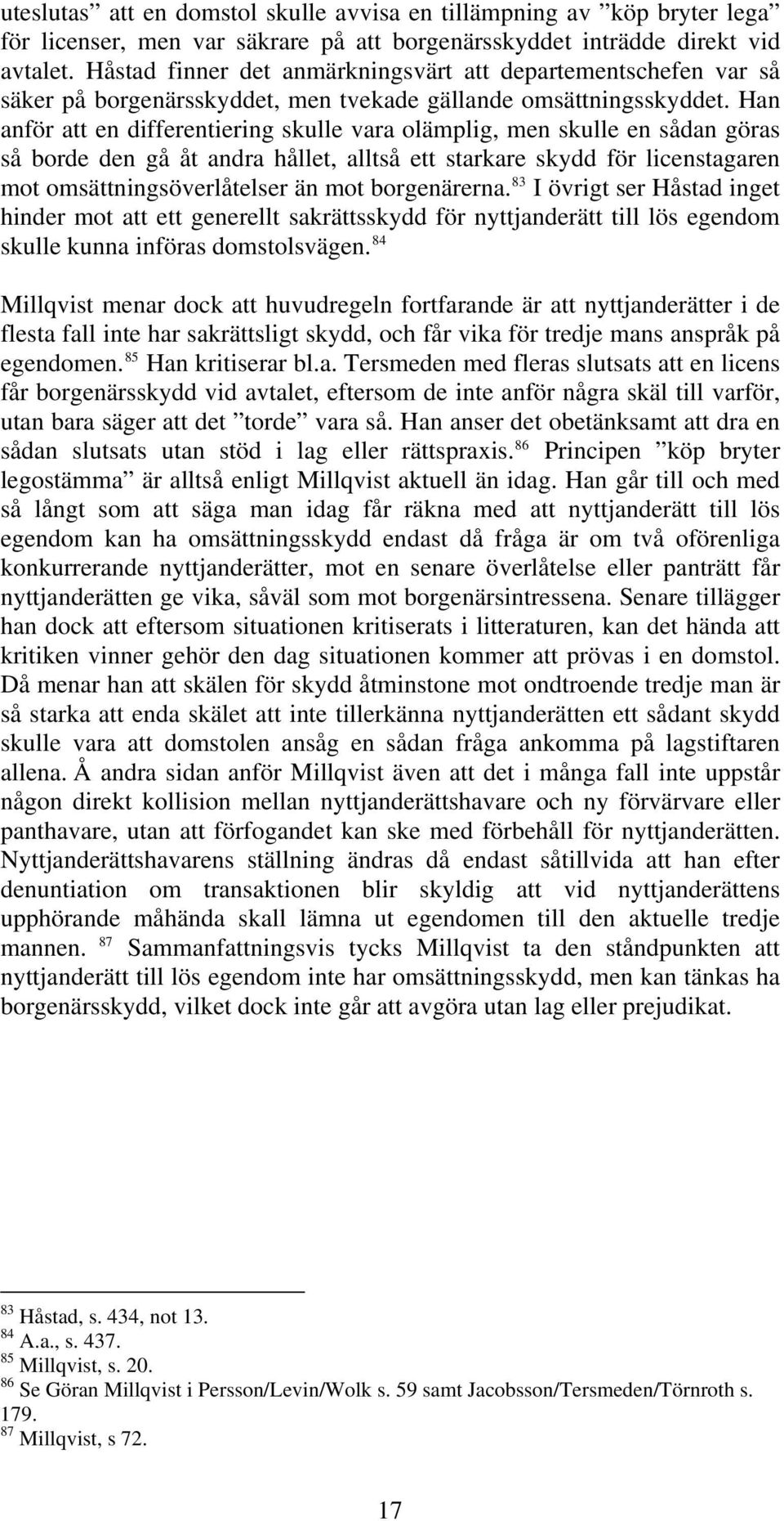 Han anför att en differentiering skulle vara olämplig, men skulle en sådan göras så borde den gå åt andra hållet, alltså ett starkare skydd för licenstagaren mot omsättningsöverlåtelser än mot