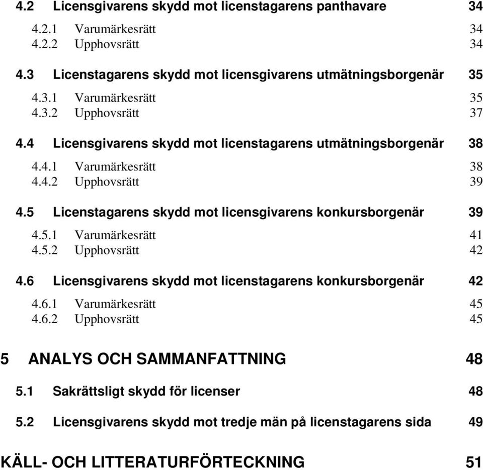 5 Licenstagarens skydd mot licensgivarens konkursborgenär 39 4.5.1 Varumärkesrätt 41 4.5.2 Upphovsrätt 42 4.6 Licensgivarens skydd mot licenstagarens konkursborgenär 42 4.6.1 Varumärkesrätt 45 4.