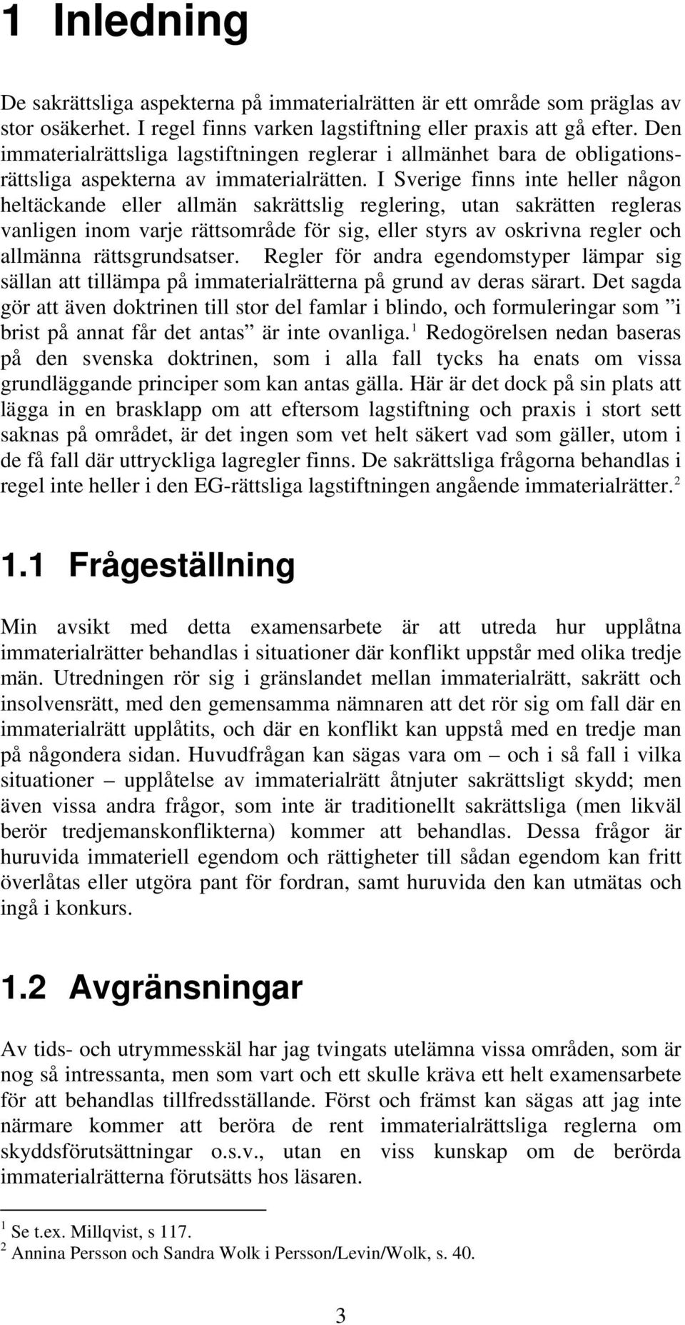 I Sverige finns inte heller någon heltäckande eller allmän sakrättslig reglering, utan sakrätten regleras vanligen inom varje rättsområde för sig, eller styrs av oskrivna regler och allmänna