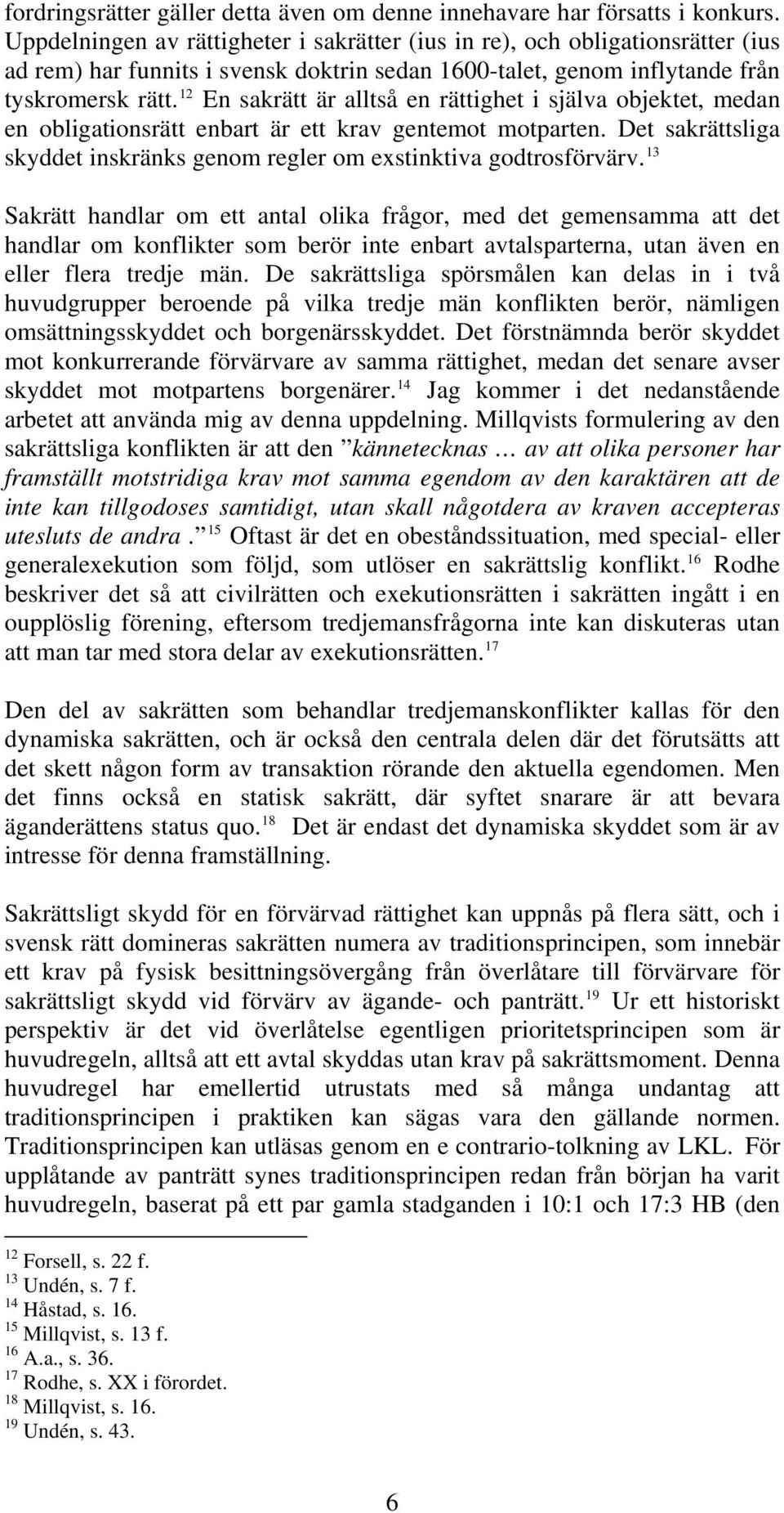 12 En sakrätt är alltså en rättighet i själva objektet, medan en obligationsrätt enbart är ett krav gentemot motparten. Det sakrättsliga skyddet inskränks genom regler om exstinktiva godtrosförvärv.