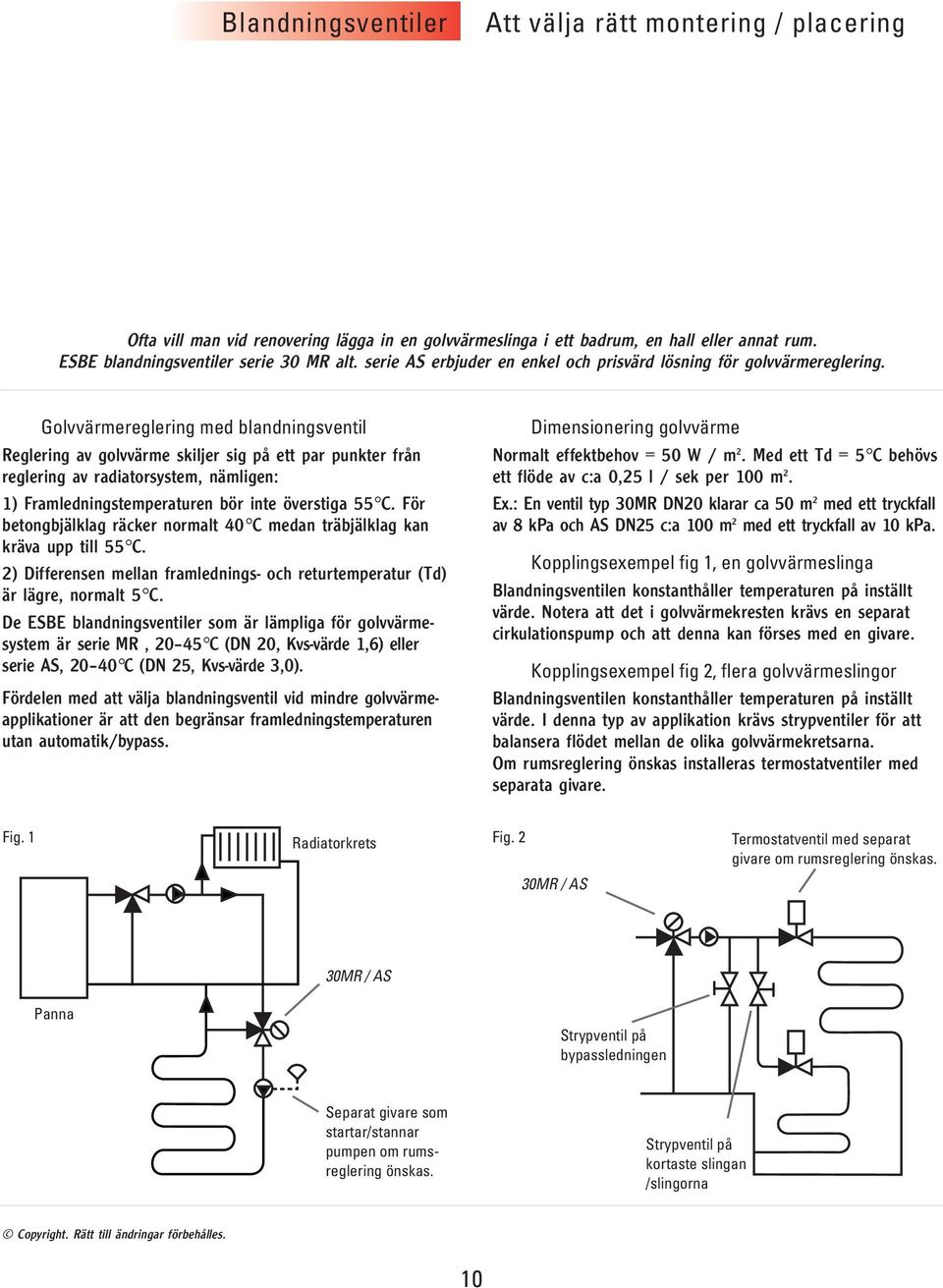 Golvvärmereglering med blandningsventil Reglering av golvvärme skiljer sig på ett par punkter från reglering av radiatorsystem, nämligen: 1) Framledningstemperaturen bör inte överstiga 55 C.