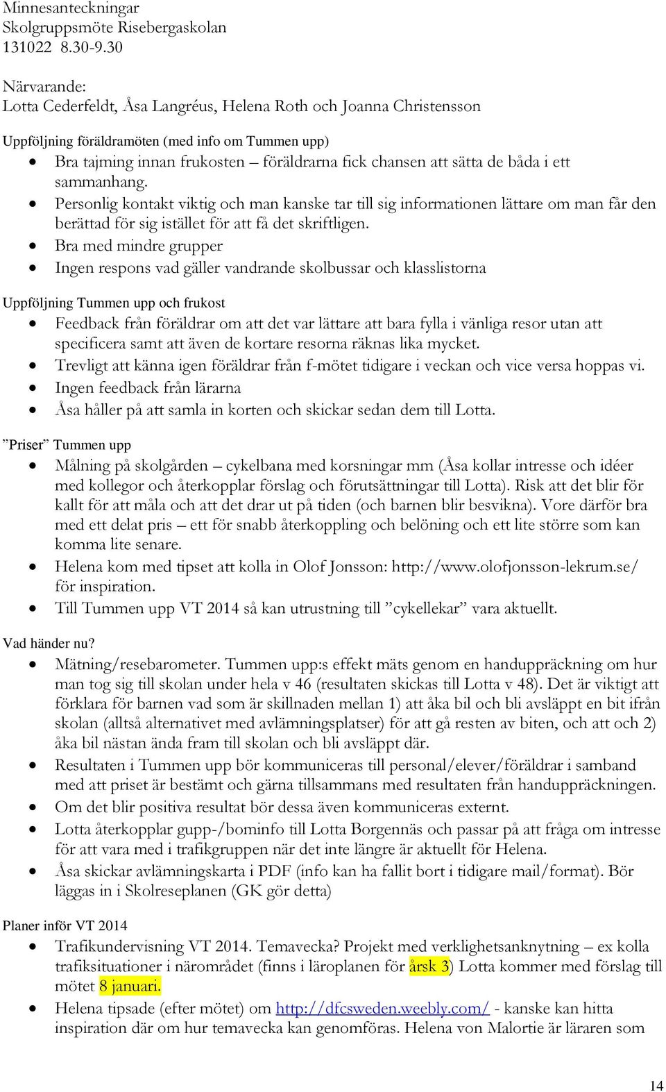 båda i ett sammanhang. Personlig kontakt viktig och man kanske tar till sig informationen lättare om man får den berättad för sig istället för att få det skriftligen.