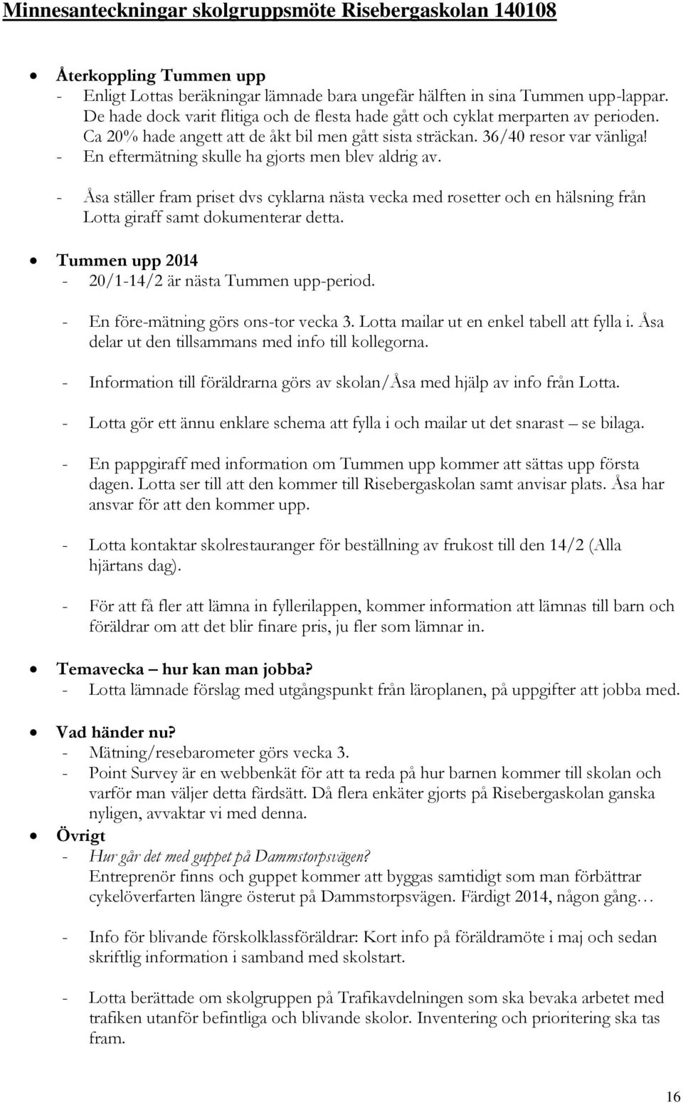 - En eftermätning skulle ha gjorts men blev aldrig av. - Åsa ställer fram priset dvs cyklarna nästa vecka med rosetter och en hälsning från Lotta giraff samt dokumenterar detta.