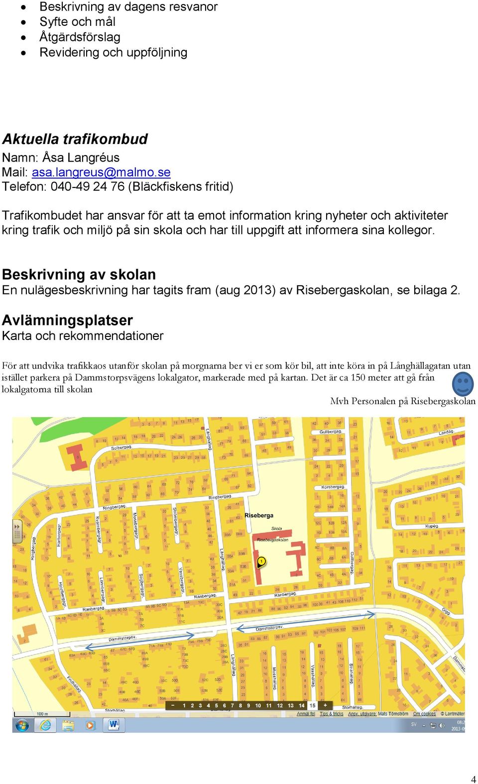 informera sina kollegor. Beskrivning av skolan En nulägesbeskrivning har tagits fram (aug 2013) av Risebergaskolan, se bilaga 2.