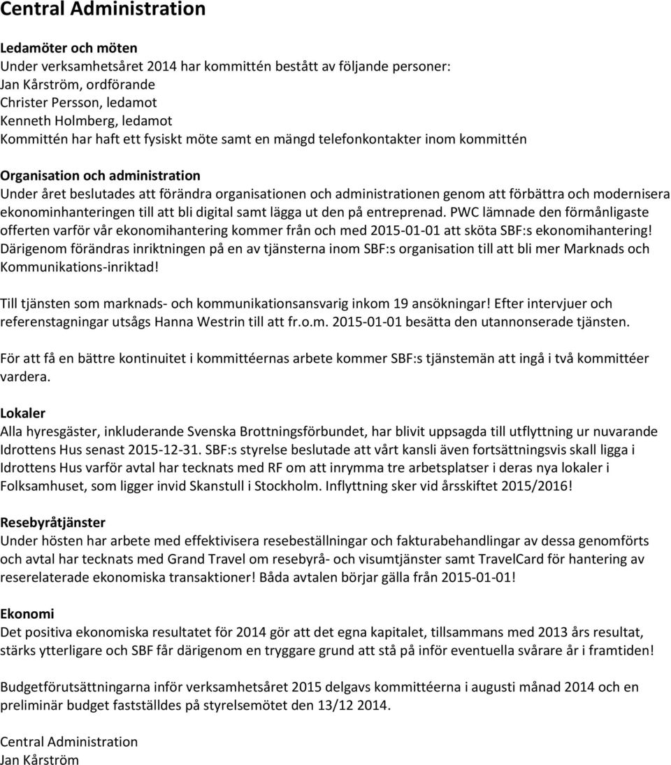 PWC lämnade den förmånligaste offerten varför vår ekonomihantering kommer från och med 2015-01-01 att sköta SBF:s ekonomihantering!