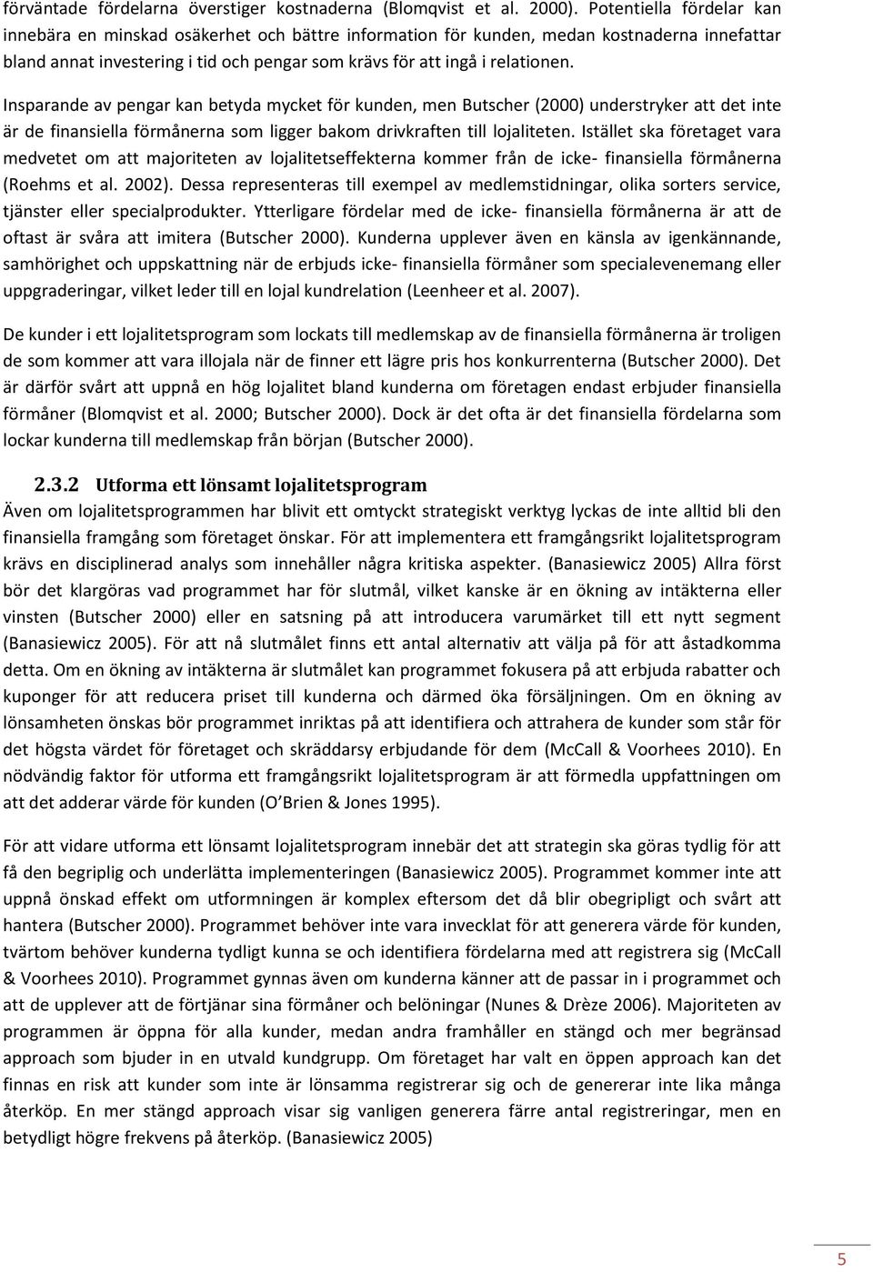 Insparande av pengar kan betyda mycket för kunden, men Butscher (2000) understryker att det inte är de finansiella förmånerna som ligger bakom drivkraften till lojaliteten.