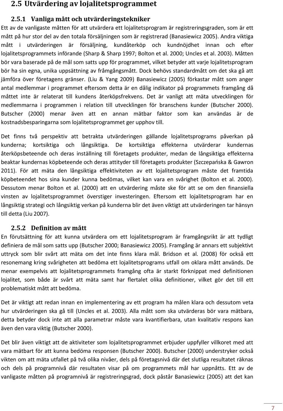 Andra viktiga mått i utvärderingen är försäljning, kundåterköp och kundnöjdhet innan och efter lojalitetsprogrammets införande (Sharp & Sharp 1997; Bolton et al. 2000; Uncles et al. 2003).