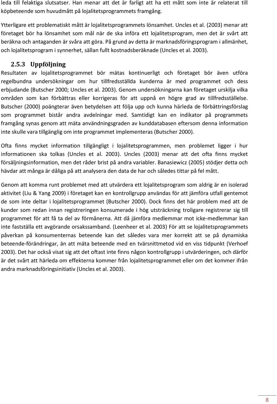 (2003) menar att företaget bör ha lönsamhet som mål när de ska införa ett lojalitetsprogram, men det är svårt att beräkna och antaganden är svåra att göra.