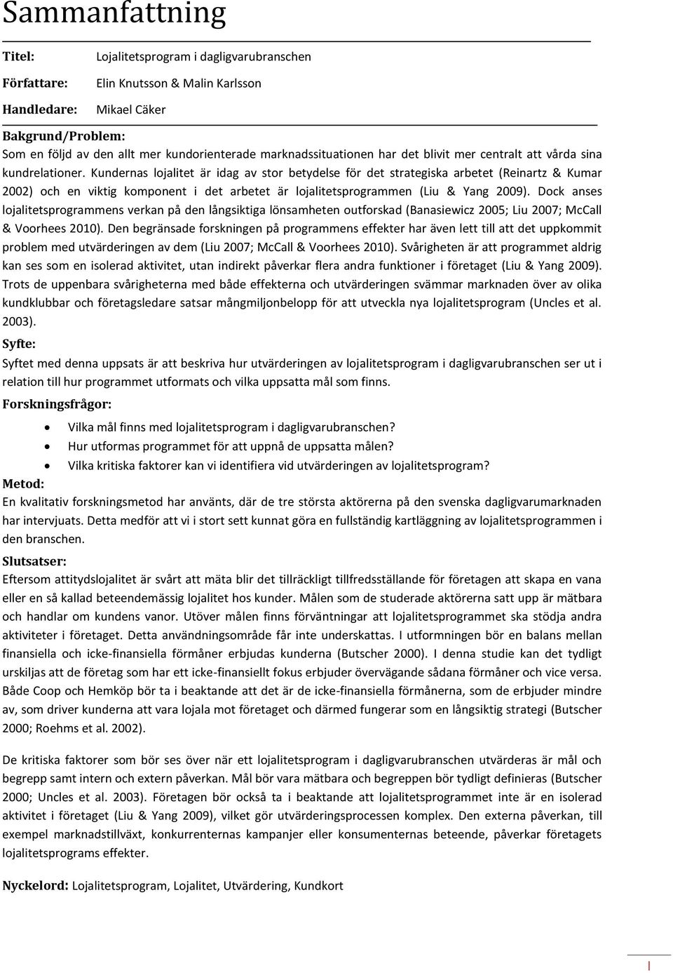 Kundernas lojalitet är idag av stor betydelse för det strategiska arbetet (Reinartz & Kumar 2002) och en viktig komponent i det arbetet är lojalitetsprogrammen (Liu & Yang 2009).