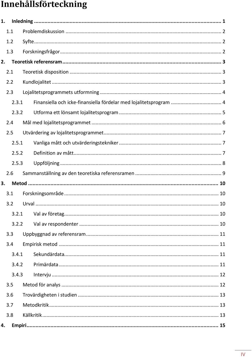 5 Utvärdering av lojalitetsprogrammet... 7 2.5.1 Vanliga mått och utvärderingstekniker... 7 2.5.2 Definition av mått... 7 2.5.3 Uppföljning... 8 2.6 Sammanställning av den teoretiska referensramen.