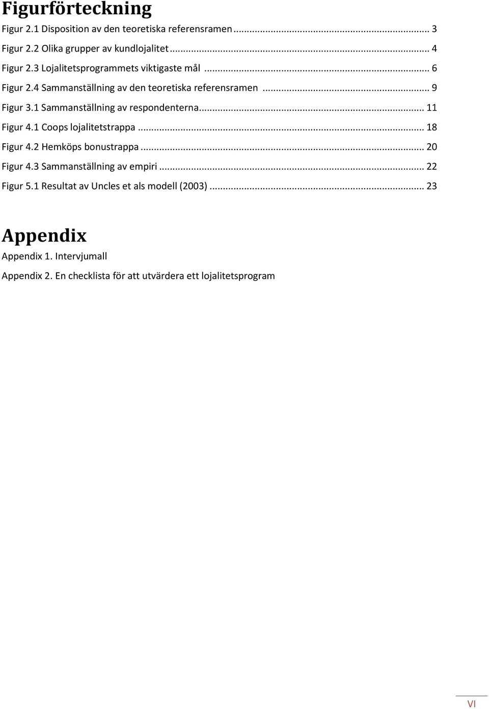 1 Sammanställning av respondenterna... 11 Figur 4.1 Coops lojalitetstrappa... 18 Figur 4.2 Hemköps bonustrappa... 20 Figur 4.