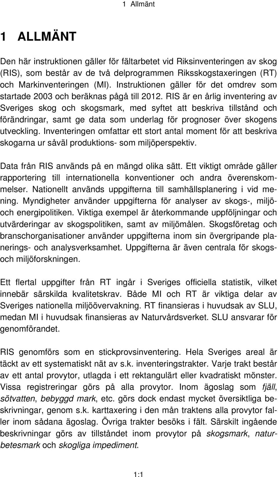 RIS är en årlig inventering av Sveriges skog och skogsmark, med syftet att beskriva tillstånd och förändringar, samt ge data som underlag för prognoser över skogens utveckling.