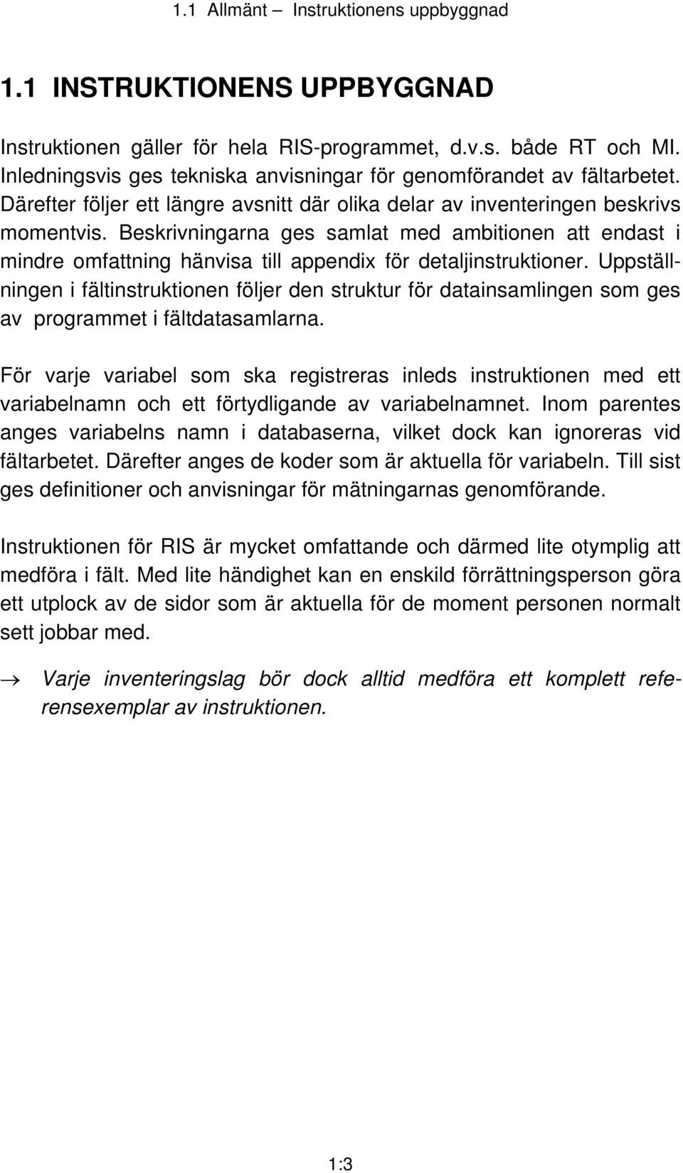 Beskrivningarna ges samlat med ambitionen att endast i mindre omfattning hänvisa till appendix för detaljinstruktioner.