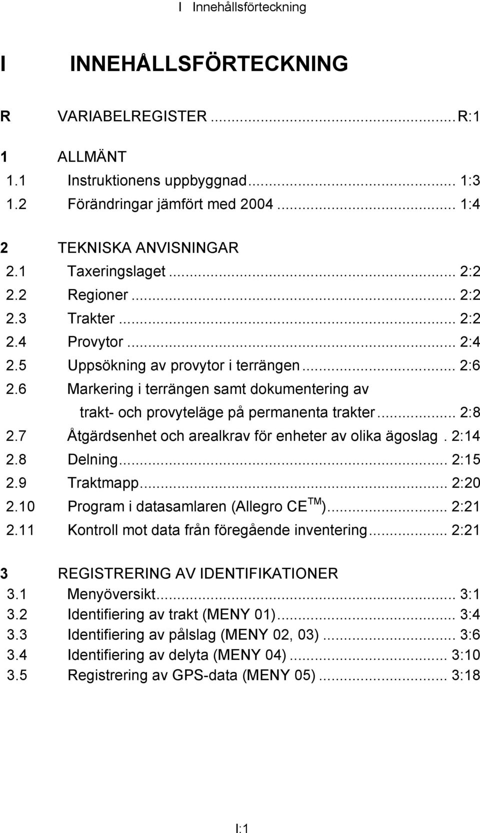 6 Markering i terrängen samt dokumentering av trakt- och provyteläge på permanenta trakter... 2:8 2.7 Åtgärdsenhet och arealkrav för enheter av olika ägoslag. 2:14 2.8 Delning... 2:15 2.9 Traktmapp.