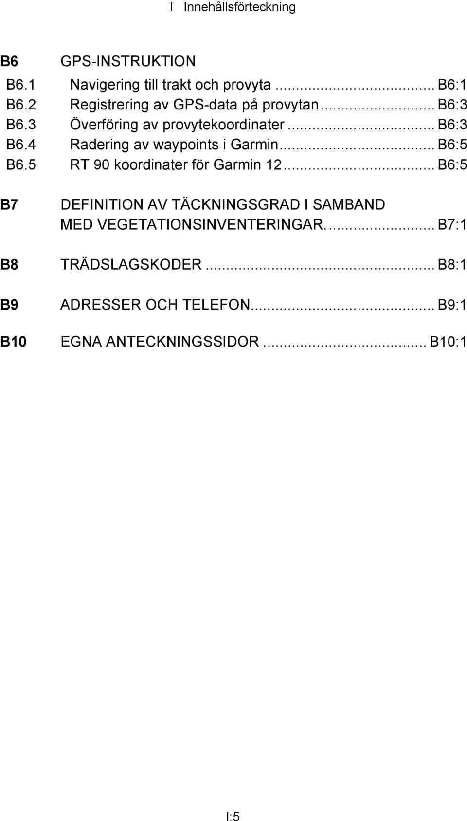 .. B6:5 B6.5 RT 90 koordinater för Garmin 12.