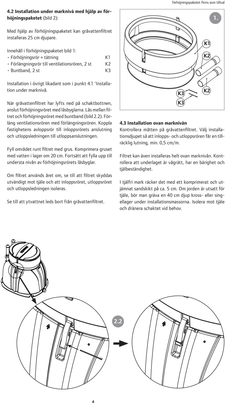 1 Installation under marknivå. När gråvattenfiltret har lyfts ned på schaktbottnen, anslut förhöjningsröret med låsbyglarna. Lås mellan filtret och förhöjningsröret med buntband (bild 2.2).