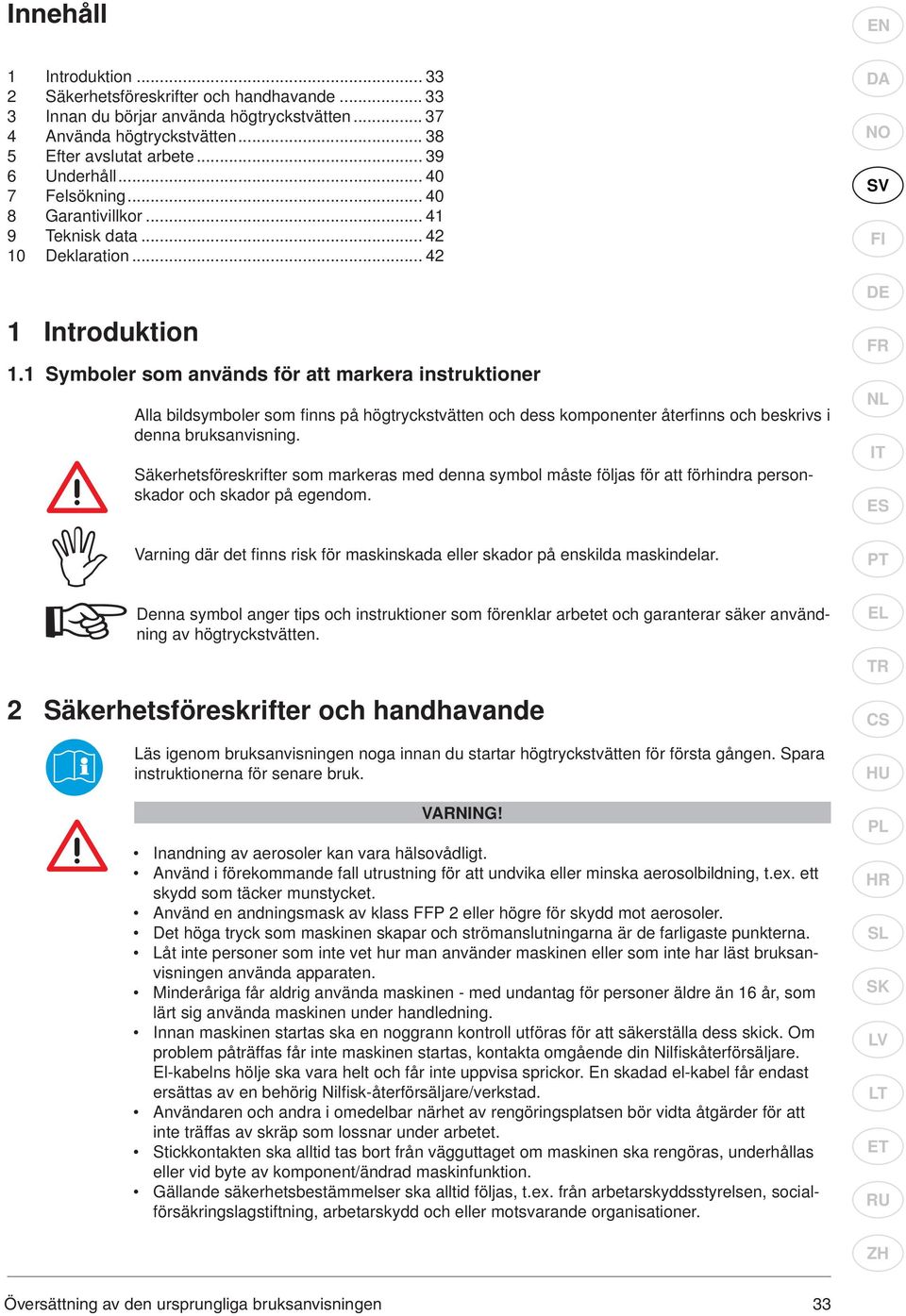 1 Symboler som används för att markera instruktioner Alla bildsymboler som fi nns på högtryckstvätten och dess komponenter återfi nns och beskrivs i denna bruksanvisning.