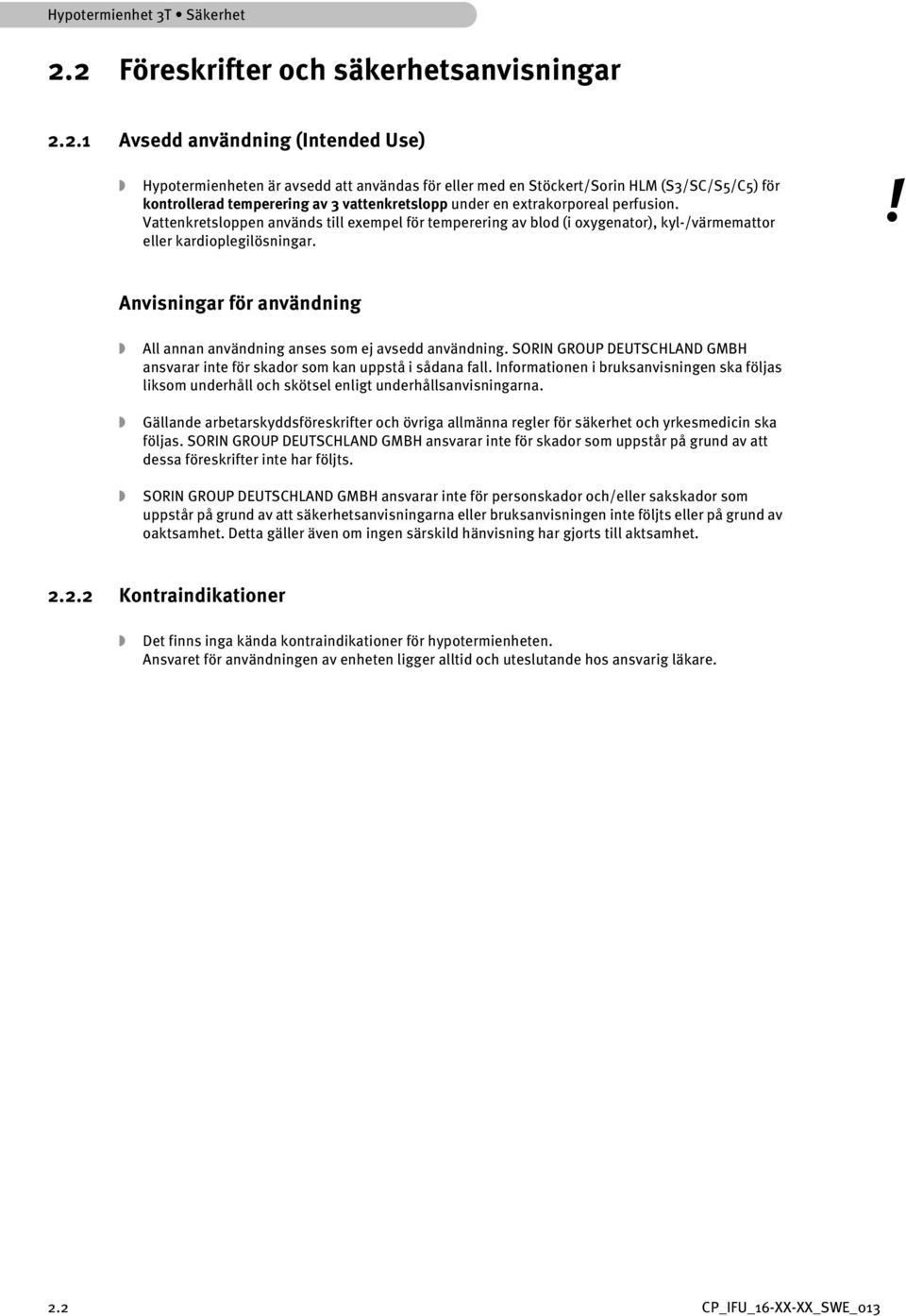 av 3 vattenkretslopp under en extrakorporeal perfusion. Vattenkretsloppen används till exempel för temperering av blod (i oxygenator), kyl-/värmemattor eller kardioplegilösningar.