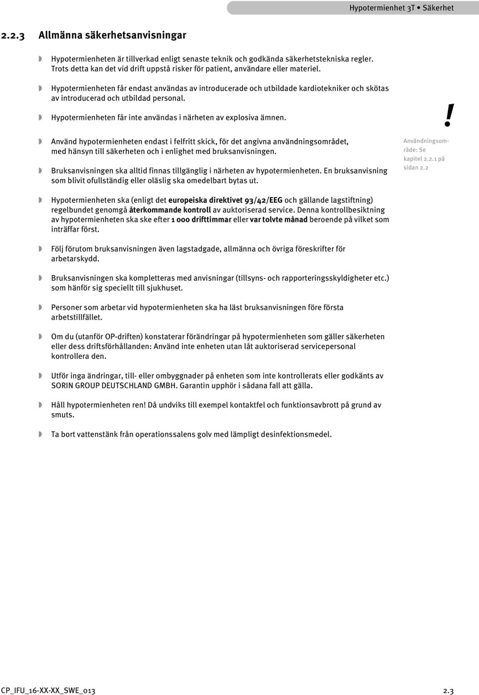 Hypotermienheten får endast användas av introducerade och utbildade kardiotekniker och skötas av introducerad och utbildad personal. Hypotermienheten får inte användas i närheten av explosiva ämnen.