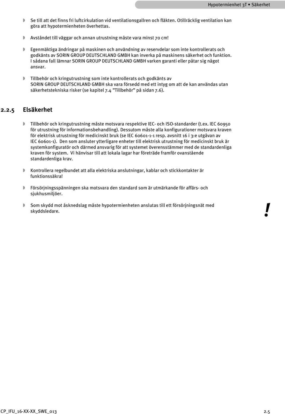 Egenmäktiga ändringar på maskinen och användning av reservdelar som inte kontrollerats och godkänts av SORIN GROUP DEUTSCHLAND GMBH kan inverka på maskinens säkerhet och funktion.