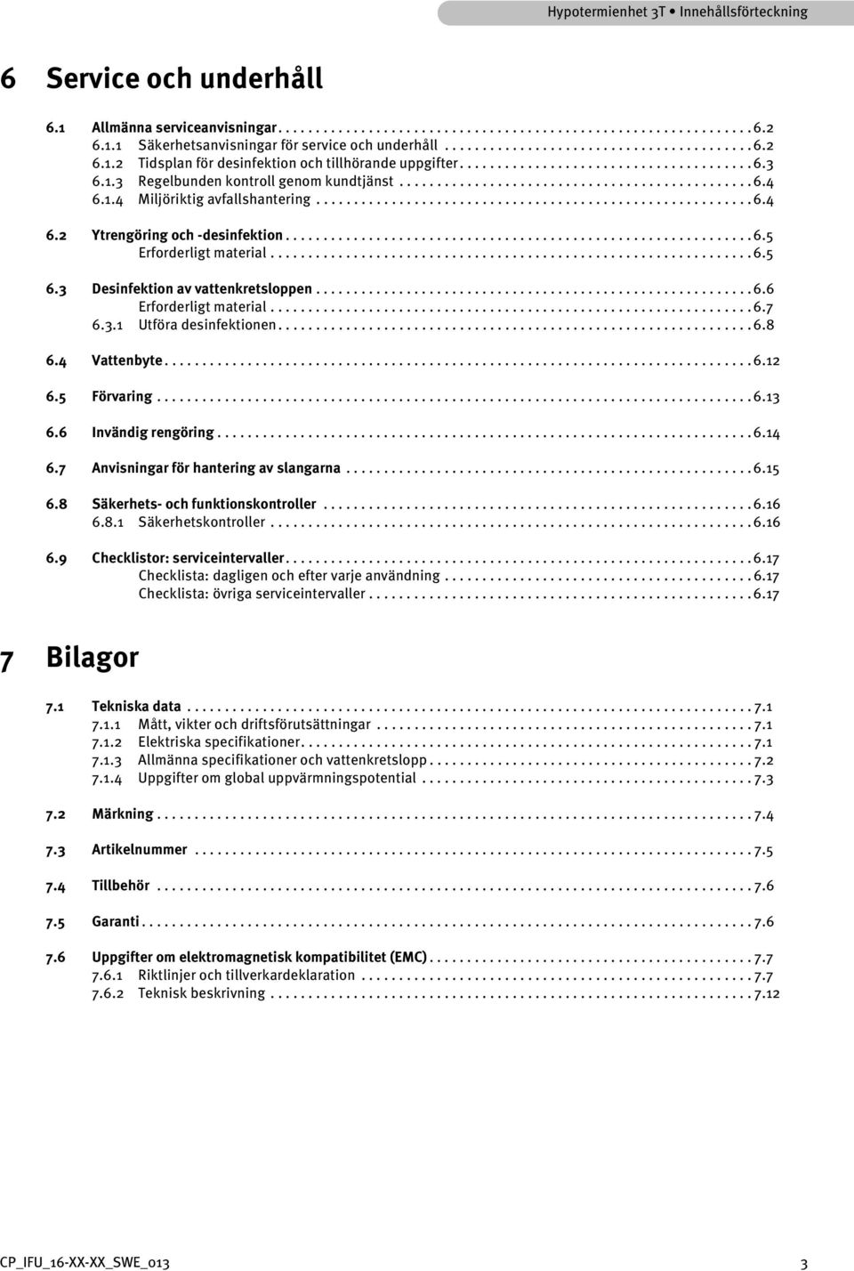 1.4 Miljöriktig avfallshantering.......................................................... 6.4 6.2 Ytrengöring och -desinfektion.............................................................. 6.5 Erforderligt material.