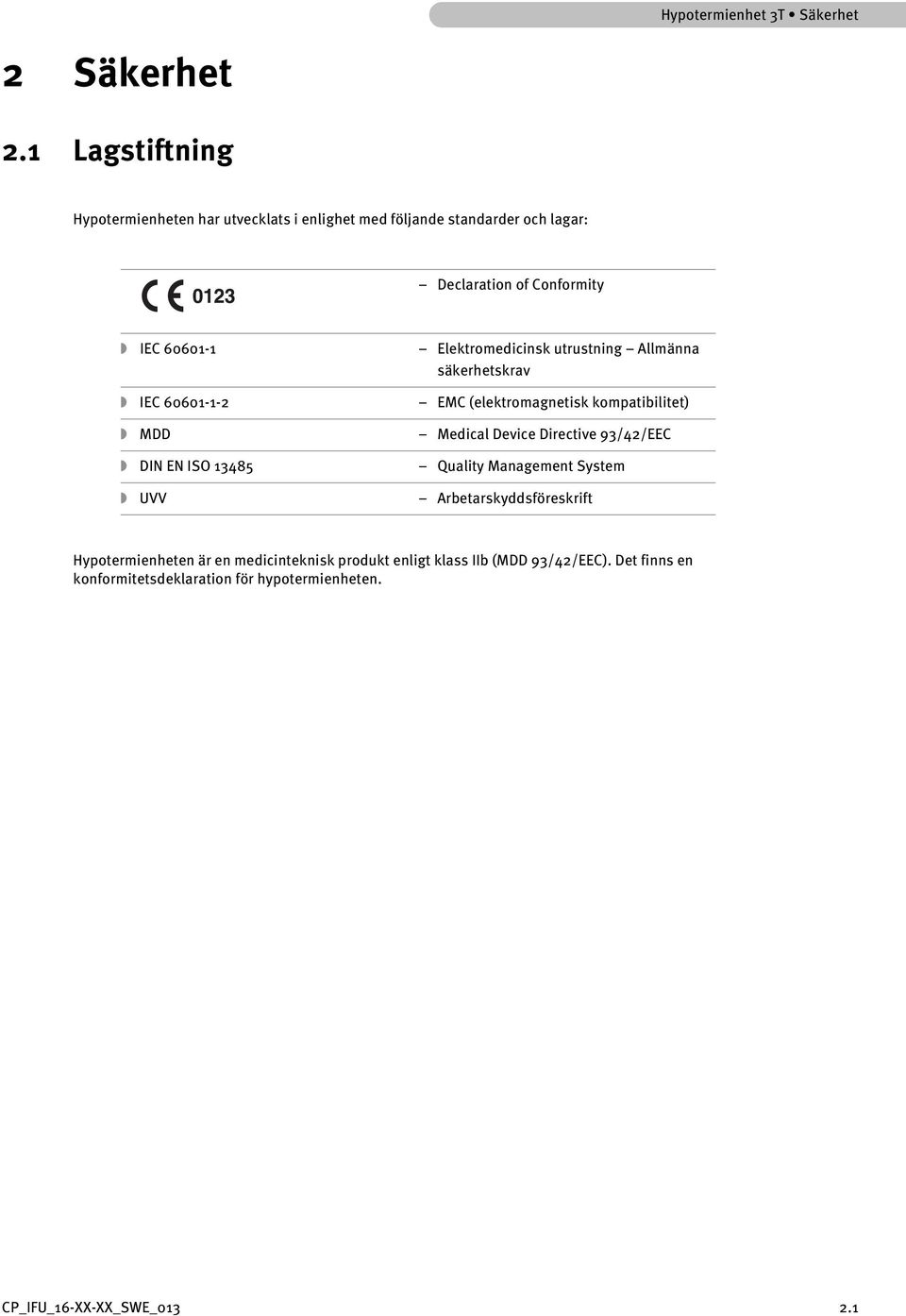 Elektromedicinsk utrustning Allmänna säkerhetskrav IEC 60601-1-2 EMC (elektromagnetisk kompatibilitet) MDD Medical Device Directive