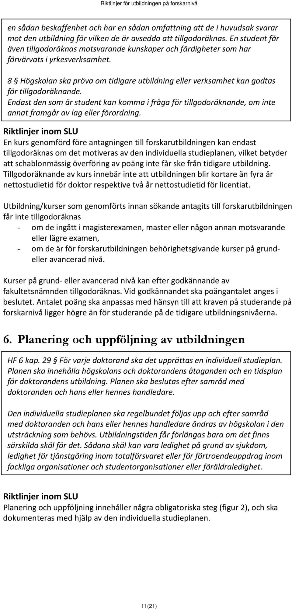 8 Högskolan ska pröva om tidigare utbildning eller verksamhet kan godtas för tillgodoräknande.