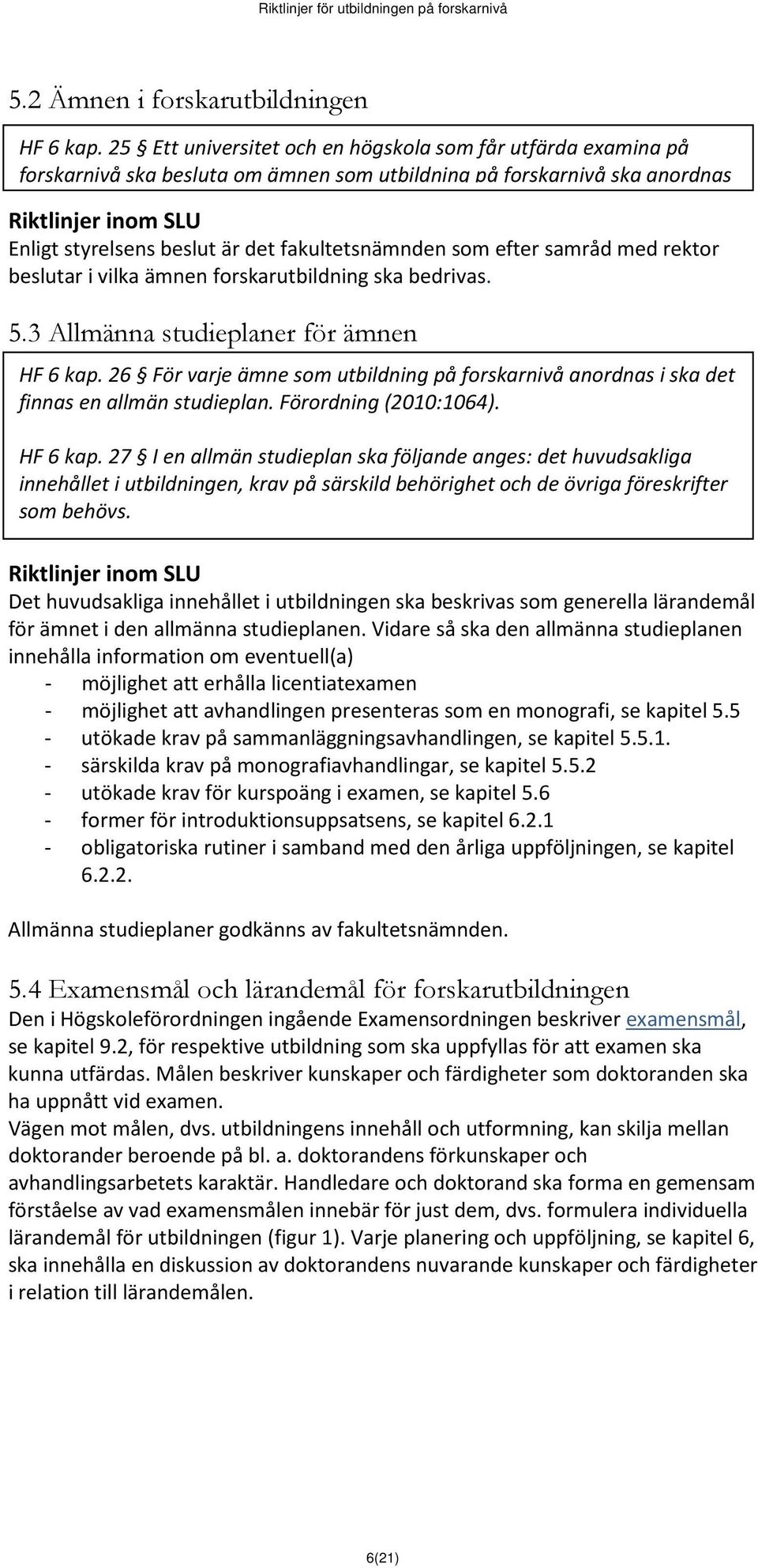 samråd med rektor beslutar i vilka ämnen forskarutbildning ska bedrivas. 5.3 Allmänna studieplaner för ämnen HF 6 kap.