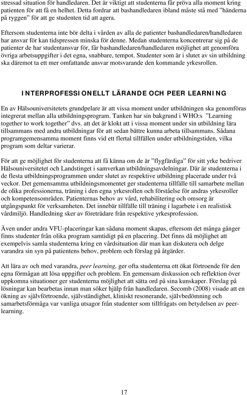 Eftersom studenterna inte bör delta i vården av alla de patienter bashandledaren/handledaren har ansvar för kan tidspressen minska för denne.