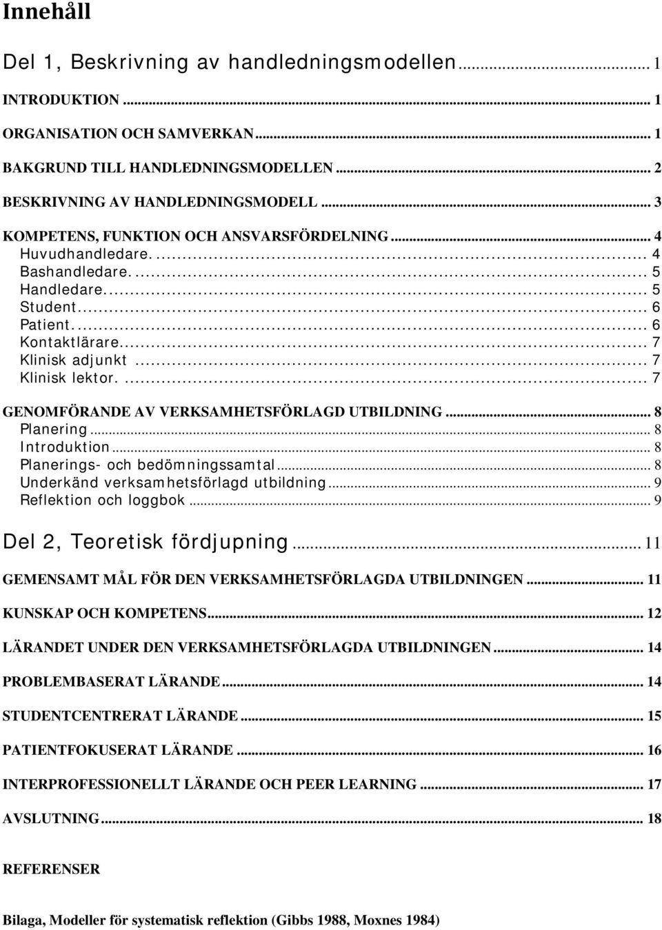 ... 7 GENOMFÖRANDE AV VERKSAMHETSFÖRLAGD UTBILDNING... 8 Planering... 8 Introduktion... 8 Planerings- och bedömningssamtal... 8 Underkänd verksamhetsförlagd utbildning... 9 Reflektion och loggbok.